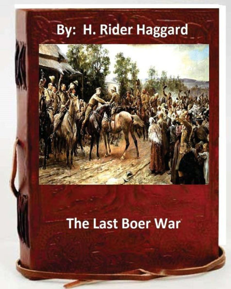 The Last Boer War. By: H. Rider Haggard ( Non-Fiction )