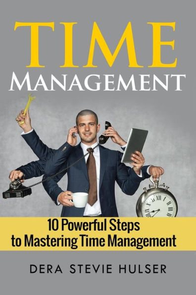 Time Management: 10 Steps To Mastering Time Management