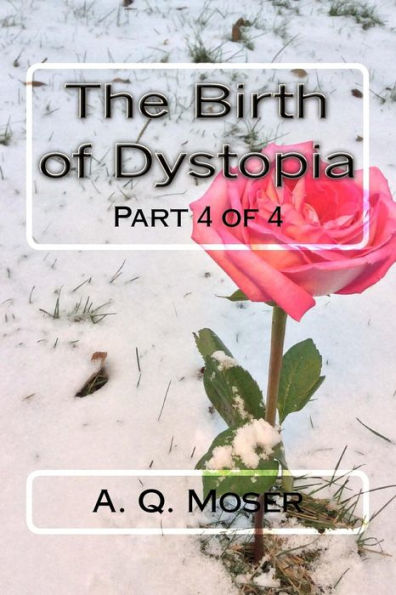 The Birth Of Dystopia Part 4 Of 4: Part 4 Of 4