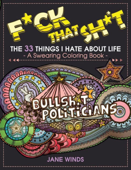 F*Ck That Sh*T: The 33 Things I Hate About Life (A Swearing Coloring Book)
