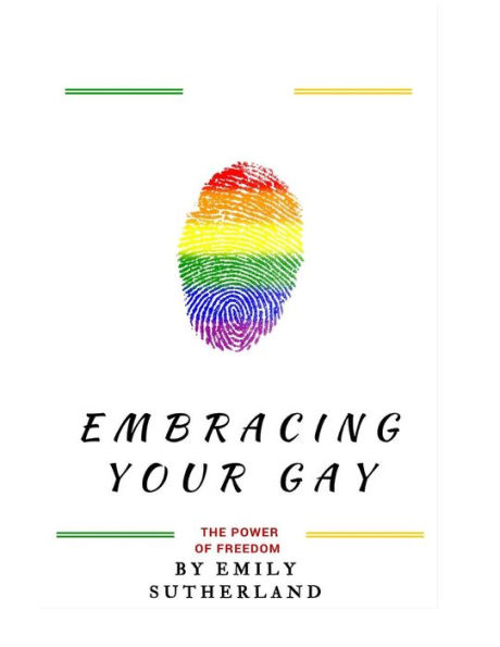 Embracing Your Gay: The Power Of Freedom: Embracing Your Gay: The Power Of Freedom (A Book That Empower Gays Across The World)