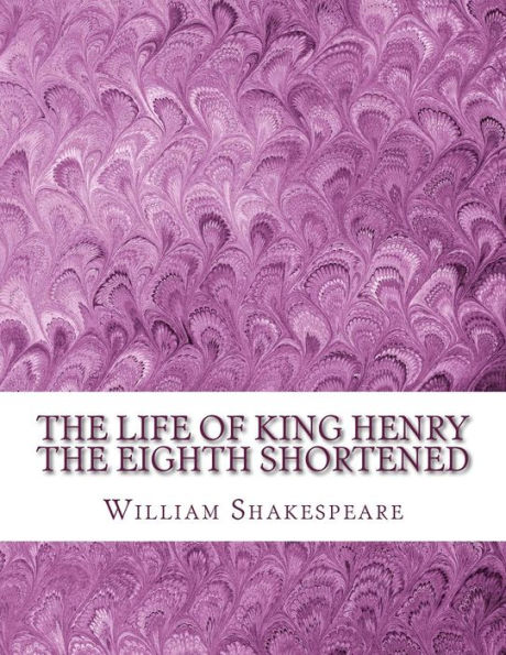 The Life Of King Henry The Eighth Shortened: Shakespeare Edited For Length