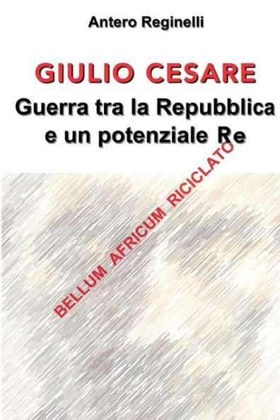 Giulio Cesare. Guerra Tra La Repubblica E Un Potenziale Re (Italian Edition)