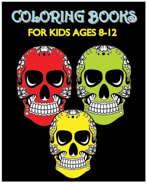 Coloring Books For Kids Ages 8-12: Happy Coloring! (Beautiful Sugar Skulls)