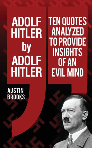 Adolf Hitler By Adolf Hitler: Ten Quotes Analyzed To Provide Insights Of An Evil Mind.