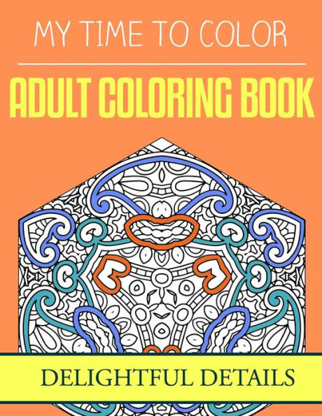 My Time To Color: Adult Coloring Book - Delightful Details