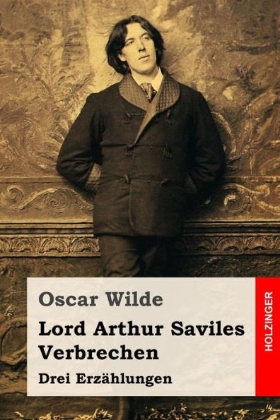 Lord Arthur Saviles Verbrechen: Drei Erzahlungen (German Edition)