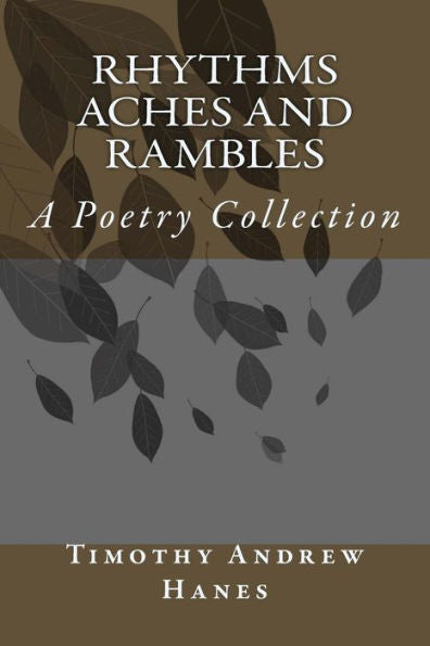 Rhythms Aches And Rambles: A Poetry Collection (Timothy Hanes Poetry)
