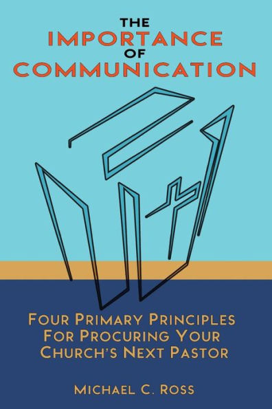 The Importance Of Communication: Four Primary Principles For Procuring Your Church's Next Pastor