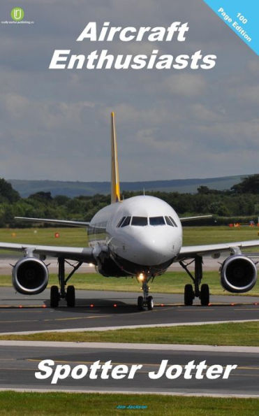 Aircraft Enthusiasts Spotter Jotter: 100 Page Edition