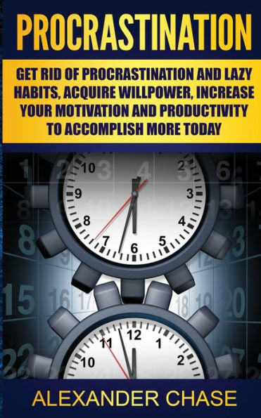 Procrastination: Overcome Lazy Habits, Increase Your Willpower, And Accomplish More Today