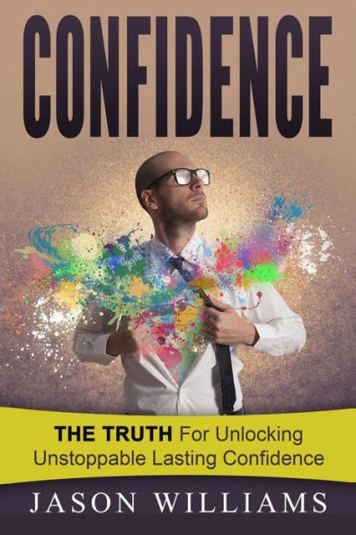 Confidence:The Truth For Unlocking Unstoppable Lasting Confidence