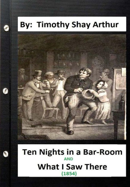 Ten Nights In A Bar-Room And What I Saw There (1854) By: Timothy Shay Arthur