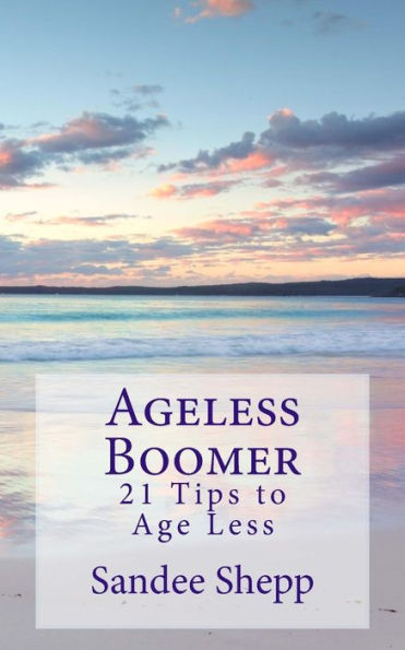 Ageless Boomer: 21 Tips To Age Less