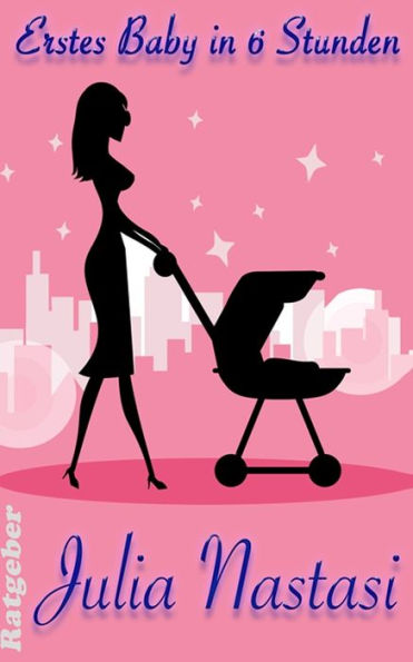 Erstes Baby In Sechs Stunden (Julias Ratgeber - Aus Der Praxis F?r Die Praxis) (German Edition)