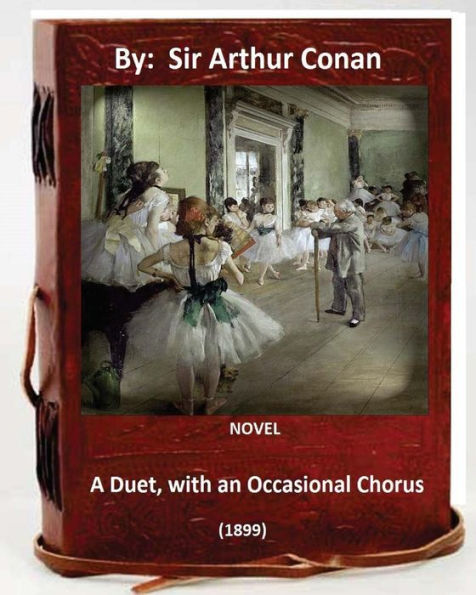A Duet, With An Occasional Chorus. (1899) Novel By: A. Conan Doyle