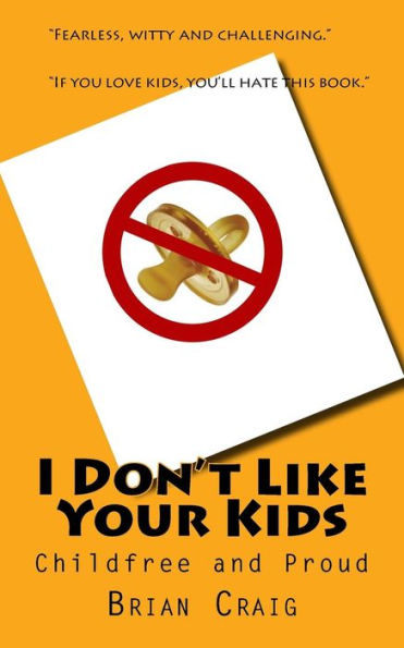 I Don't Like Your Kids: Childfree And Proud