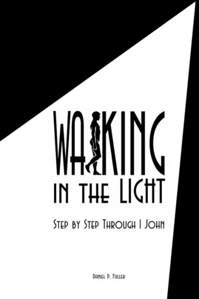 Walking In The Light: Step By Step Through 1 John