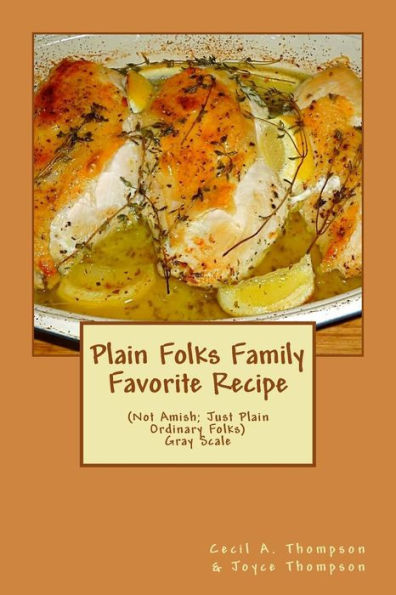 Plain Folks Family Favorite Recipe-Gray Scale: (Not Amish ? Just Plain Ordinary Folks)