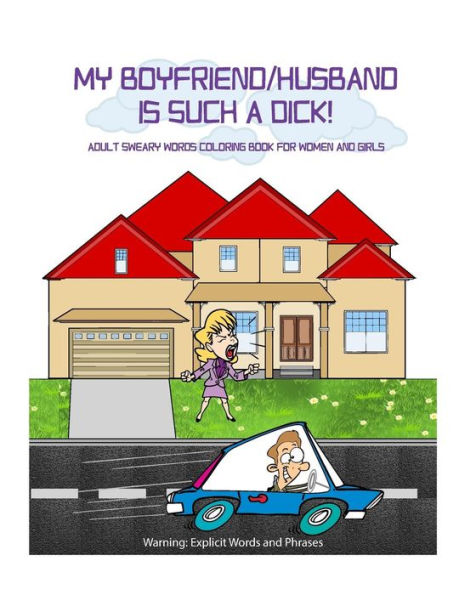 My Boyfriend/Husband Is Such A Dick!: Adult Sweary Words Coloring Book For Women And Girls Who Are Mad At Their Boyfriend/Husband