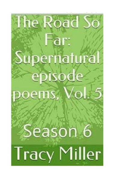 The Road So Far: Supernatural Episode Poems, Vol. 5: Season 6