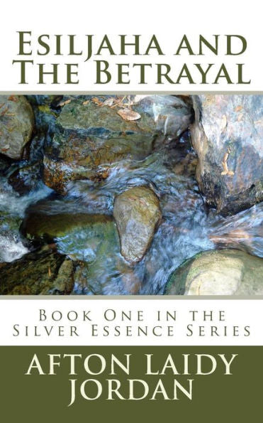 Esiljaha And The Betrayal: Book One In The Silver Essence Series