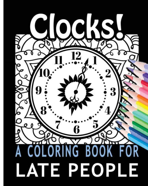 Clocks! A Coloring Book For Late People