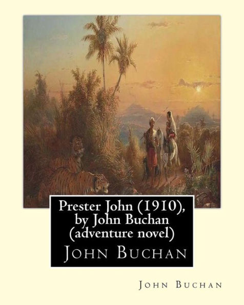 Prester John (1910), By John Buchan ( Adventure Novel ): Prester John It Tells The Story Of A Young Scotsman Named David Crawfurd And His Adventures In South Africa