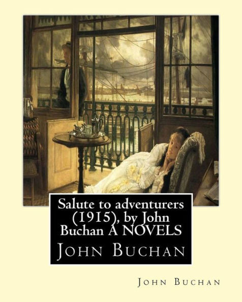 Salute To Adventurers (1915), By John Buchan A Novels: John Buchan,(1875 ? 1940) Was A Scottish Novelist, Historian, Biographer And Editor.