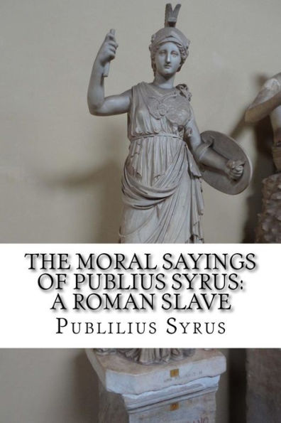 The Moral Sayings Of Publius Syrus: A Roman Slave - 9781533620392