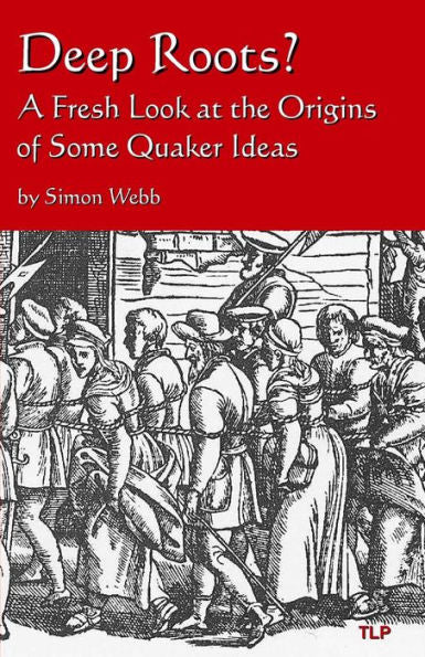 Deep Roots?: A Fresh Look At The Origins Of Some Quaker Ideas