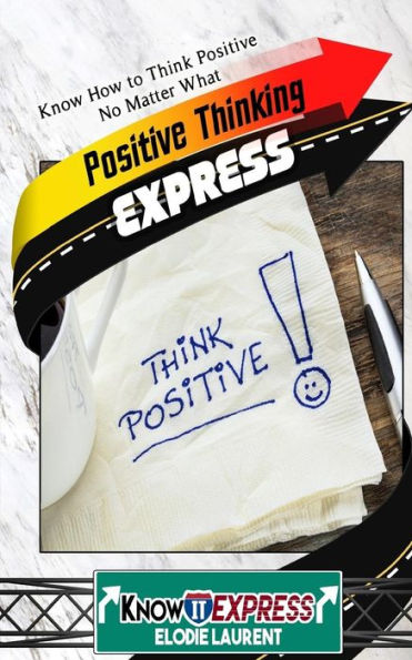 Positive Thinking Express: Know How To Think Positive No Matter What (Knowit Express)