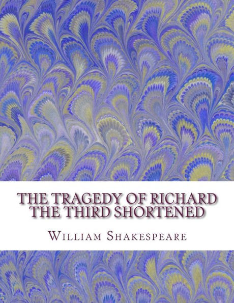 The Tragedy Of Richard The Third Shortened: Shakespeare Edited For Length