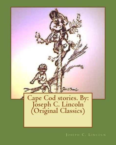 Cape Cod Stories. By: Joseph C. Lincoln (Original Classics)