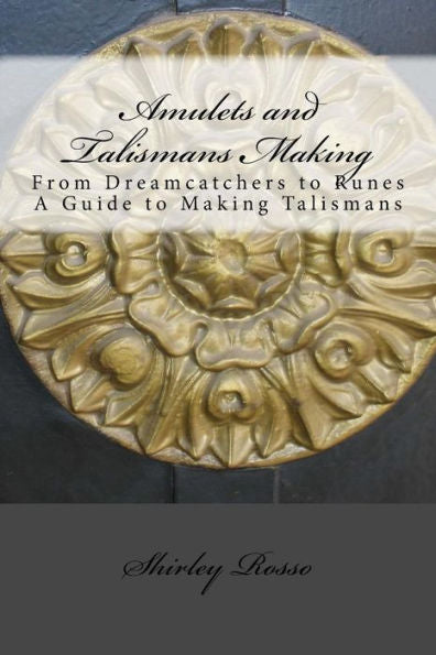 Amulets And Talismans Making: From Dreamcatchers To Runes. A Guide To Making Talismans