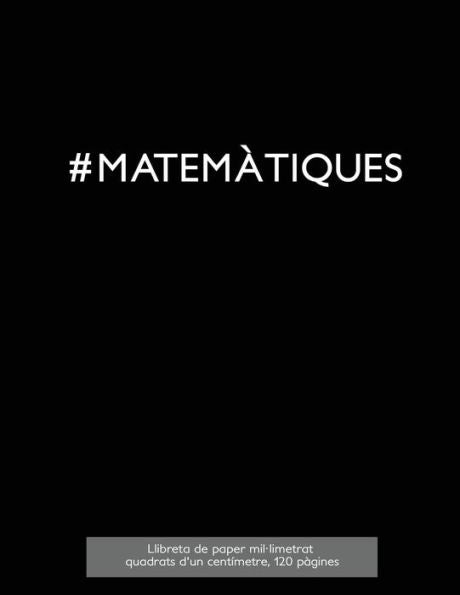 #Matem?tiques Llibreta De Paper Mil?Limetrat, Quadrats D'Un Cent?metre, 120 P?gines: Llibreta Id?nia Per A L'Assignatura De Mates A L'Escola Amb ... Redaccions, O Fins I Tot, Com A Diari