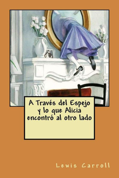 A Traves Del Espejo Y Lo Que Alicia Encontro Al Otro Lado (Spanish Edition)