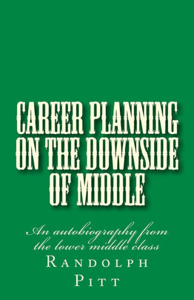 Career Planning On The Downside Of Middle: An Autobiography From The Lower Middle Class
