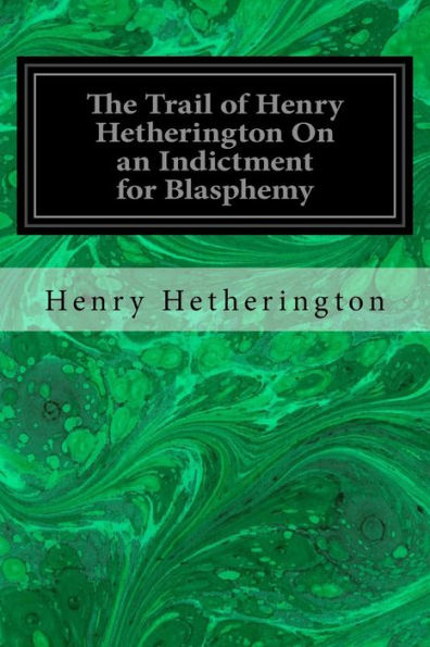 The Trail Of Henry Hetherington On An Indictment For Blasphemy