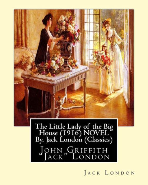 The Little Lady Of The Big House (1916) Novel By. Jack London (Classics): John Griffith "Jack" London
