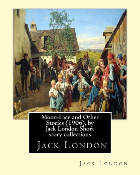 Moon-Face And Other Stories (1906), By Jack London Short Story Collections
