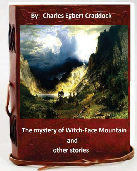The Mystery Of Witch-Face Mountain, And Other Stories.By: Charles Egbert Craddoc