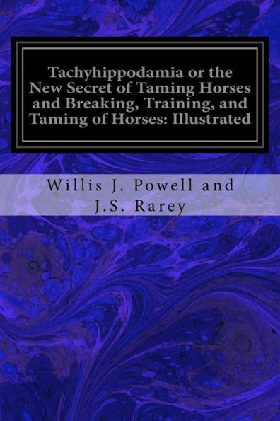 Tachyhippodamia Or The New Secret Of Taming Horses And Breaking, Training, And Taming Of Horses: Illustrated