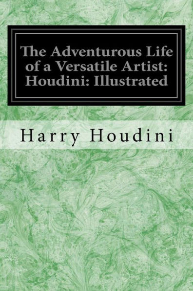The Adventurous Life Of A Versatile Artist: Houdini: Illustrated