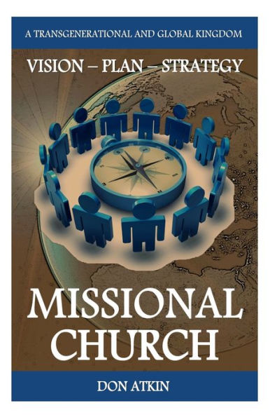Missional Church: A Transgenerational And Global Vision, Plan And Strategy