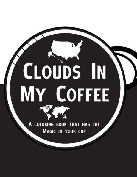 Clouds In My Coffee: A Coloring Book For Adults That Has The Paint In Your Cup!