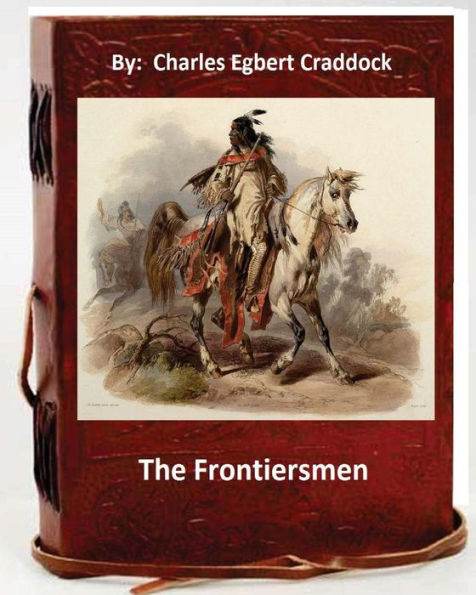 The Frontiersmen. By: Charles Egbert Craddock (Original Classics)