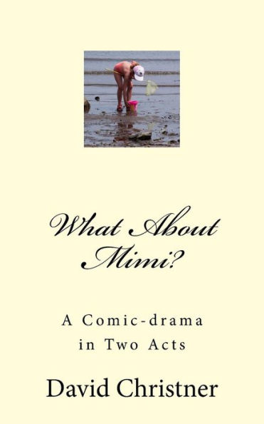 What About Mimi?: A Comic-Drama In Two Acts