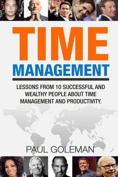 Time Management: Lessons From 10 Successful And Wealthy People About Time Management And Productivity. (Time Management For Success)