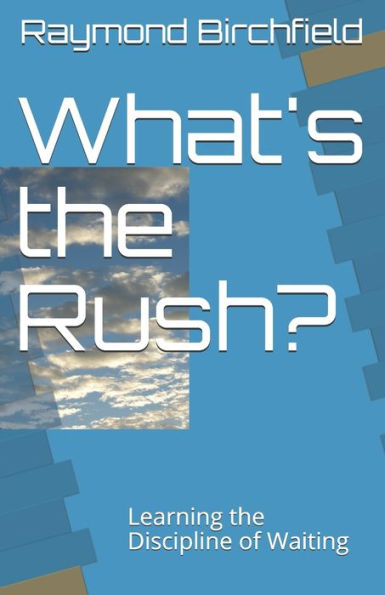 What's The Rush?: Learning The Discipline Of Waiting